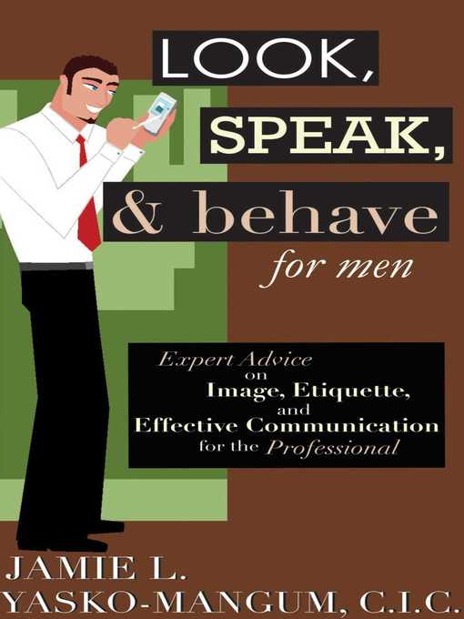Cover image for Look, Speak, & Behave for Men: Expert Advice on Image, Etiquette, and Effective Communication for the Professional